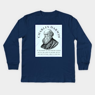 Charles Darwin portrait and quote: If the misery of our poor be caused not by the laws of nature, but by our institutions, great is our sin; Kids Long Sleeve T-Shirt